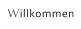 Willkommen