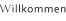Willkommen
