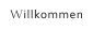 Willkommen